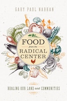 Food from the Radical Center: Healing Our Land and Communities