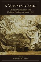 A Voluntary Exile: Chinese Christianity And Cultural Confluence Since 1552