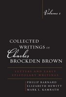 Collected Writings Of Charles Brockden Brown: Letters And Early Epistolary Writings