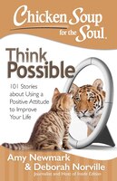 Chicken Soup for the Soul: Think Possible: 101 Stories about Using a Positive Attitude to Improve Your Life