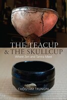 The Teacup And The Skullcup: Where Zen And Tantra Meet