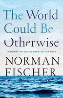 The World Could Be Otherwise: Imagination And The Bodhisattva Path