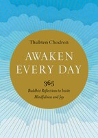 Awaken Every Day: 365 Buddhist Reflections To Invite Mindfulness And Joy