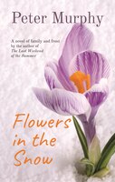 Flowers In The Snow: A Novel Of Family And Frost