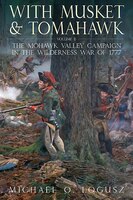 With Musket And Tomahawk. Volume Ii: The Mohawk Valley Campaign In The Wilderness War Of 1777