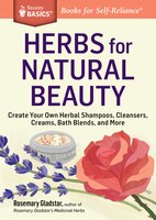 Herbs for Natural Beauty: Create Your Own Herbal Shampoos, Cleansers, Creams, Bath Blends, and More. A Storey BASICS(r) Title