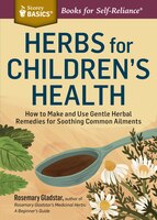 Herbs for Children's Health: How to Make and Use Gentle Herbal Remedies for Soothing Common Ailments. A Storey BASICS(r) Title