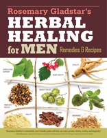 Rosemary Gladstar's Herbal Healing For Men: Remedies And Recipes For Circulation Support, Heart Health, Vitality, Prostate Health,