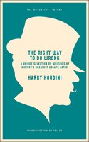 The Right Way To Do Wrong: A Unique Selection Of Writings By History's Greatest Escape Artist