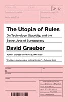 The Utopia Of Rules: On Technology, Stupidity, And The Secret Joys Of Bureaucracy