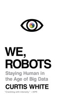We, Robots: Staying Human In The Age Of Big Data