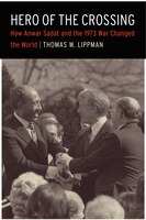 Hero of the Crossing: How Anwar Sadat and the 1973 War Changed the World