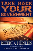 Take Back Your Government Robert A. Heinlein Author