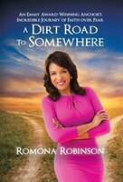 A Dirt Road to Somewhere: An Emmy Award-Winning Anchor 's Incredible Journey of Faith Over Fear
