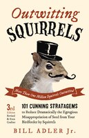 Outwitting Squirrels: 101 Cunning Stratagems To Reduce Dramatically The Egregious Misappropriation Of Seed From Your Bird