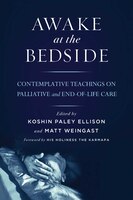 Awake at the Bedside: Contemplative Teachings on Palliative and End-of-Life Care