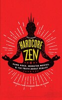 Hardcore Zen: Punk Rock, Monster Movies and the Truth about Reality