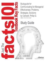 Studyguide For Communicating For Managerial Effectiveness: Problems, Strategies, Solutions By Phillip G. Clampitt, Isbn 9781412970