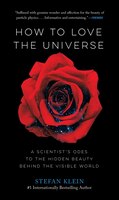 How to Love the Universe: A Scientists Odes to the Hidden Beauty Behind the Visible World