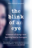 The Blink Of An Eye: A Memoir Of Dying—and Learning How To Live Again