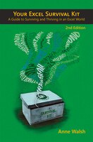 Your Excel Survival Kit 2nd Edition: Your Guide To Surviving And Thriving In An Excel World