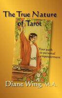 The True Nature Of Tarot: Your Path To Personal Empowerment