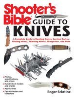 Shooter's Bible Guide to Knives: A Complete Guide to Hunting Knives Survival Knives Folding Knives Skinning Knives Sharpeners and
