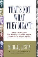 That's Not What They Meant!: Reclaiming The Founding Fathers From America's Right Wing