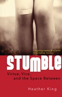 stumble: Virtue, Vice, And The Space Between: Virtue, Vice, and the Space Between