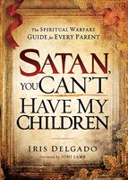 Satan, You Can't Have My Children: The Spiritual Warfare Guide For Every Parent