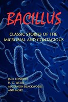 Bacillus: Classic Stories Of The Microbial And Contagious