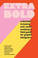 Extra Bold: A Feminist, Inclusive, Anti-racist, Nonbinary Field Guide For Graphic Designers