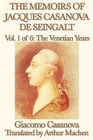 The Memoirs Of Jacques Casanova De Seingalt Vol. 1 The Venetian Years