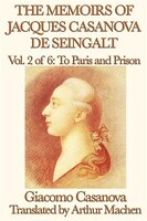 The Memoirs Of Jacques Casanova De Seingalt Vol. 2 To Paris And Prison