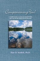Companioning You!: A Soulful Guide To Caring For Yourself While You Care For The Dying And The Bereaved