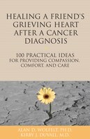 Healing a Friend or Loved One's Grieving Heart After a Cancer Diagnosis: 100 Practical Ideas for Providing Compassion, Comfort, and Care (The 100 Idea