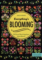 Everything's Blooming: 30 Floral Wool Appliqué Quilt Blocks