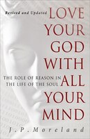 Love Your God With All Your Mind: The Role Of Reason In The Life Of The Soul