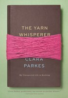 The Yarn Whisperer: Reflections on a Life in Knitting