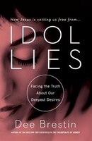 Idol Lies: Facing the Truth about Our Deepest Desires