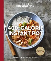 Good Housekeeping 400-calorie Instant Pot(r): 65+ Easy & Delicious Recipes