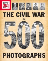 Time-life The Civil War In 500 Photographs: An Essential Guide For The 150th Anniversary