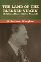 The Land Of The Blessed Virgin: Sketches And Impressions In Andalusia