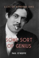 Some Sort Of Genius: A Life Of Wyndham Lewis