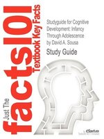 Studyguide For Cognitive Development: Infancy Through Adolescence By David A. Sousa, Isbn 9781412966665
