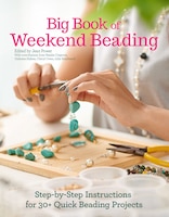 Big Book of Weekend Beading: Step-by-Step Instructions for 30+ Quick Beading Projects