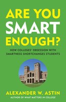 Are You Smart Enough?: How Colleges' Obsession With Smartness Shortchanges Students