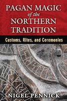 Pagan Magic Of The Northern Tradition: Customs, Rites, and Ceremonies