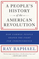 A People's History of the American Revolution: How Common People Shaped the Fight for Independence