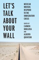 Let's Talk About Your Wall: Mexican Writers Respond To The Immigration Crisis
